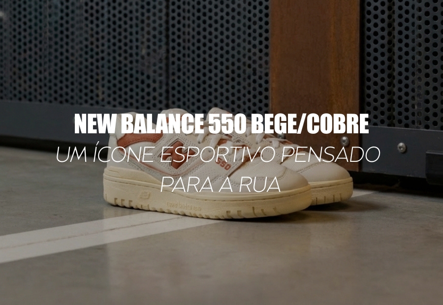 NEW BALANCE 550 BEGE/COBRE — um ícone esportivo pensado para a rua